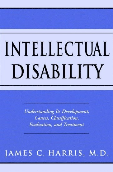 Intellectual disability : understanding its development, causes, classification, evaluation, and treatment; James C. Harris; 2006