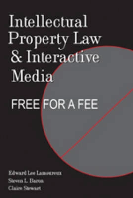 Intellectual property law and interactive media : free for a fee; Edward Lee Lamoureux; 2009