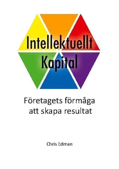 Intellektuellt kapital : företagets förmåga att skapa resultat; Chris Edman; 2021