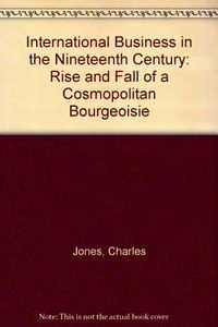International business in the nineteenth century : the rise and fall of a cosmopolitan bourgeoisie; Charles A. Jones; 1987