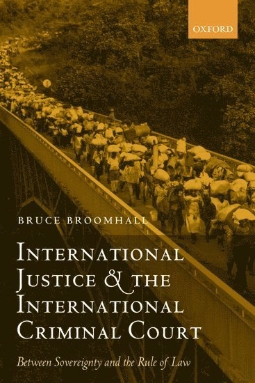 International justice and the International Criminal Court : between sovereignty and the rule of law; Bruce. Broomhall; 2004