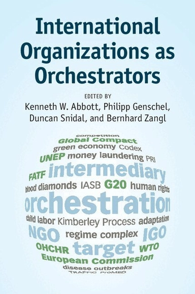 International Organizations as Orchestrators [Elektronisk resurs]; Kenneth W Abbott, Philipp Genschel, Duncan Snidal, Bernhard Zangl; 2015