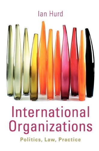 International organizations : politics, law, practice