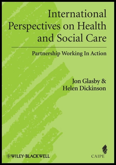 International perspectives on health and social care; Jon. Glasby, Helen Dickinson, UK Centre for the Advancement of Interprofessional Education., Wiley InterScience (Online service); 2009
