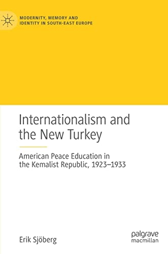 Internationalism and the new Turkey : American peace education in the Kemalist republic, 1923-1933