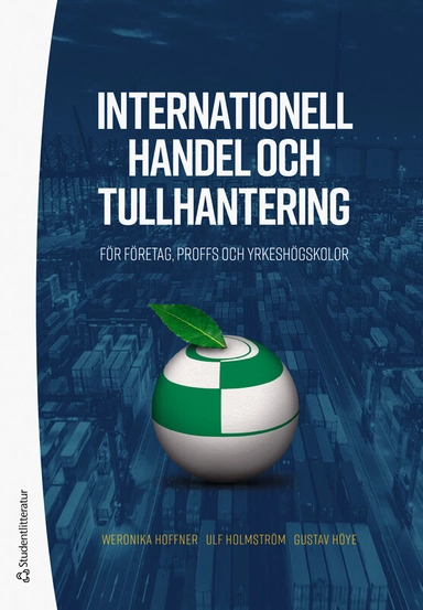 Internationell handel och tullhantering : för företag, proffs och yrkeshögskolor; Weronika Hoffner, Ulf Holmström, Gustav Höye; 2023