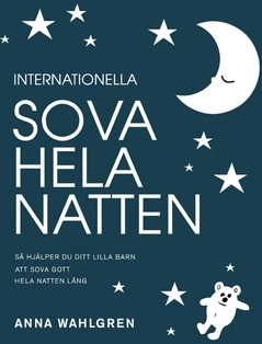 Internationella sova hela natten : så hjälper du ditt lilla barn att sova gott hela natten lång; Anna Wahlgren; 2022