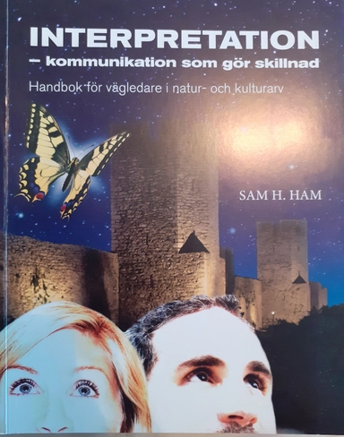 Interpretation - kommunikation som gör skillnad : handbok för vägledare i natur- och kulturarv; Sam H. Ham; 2018