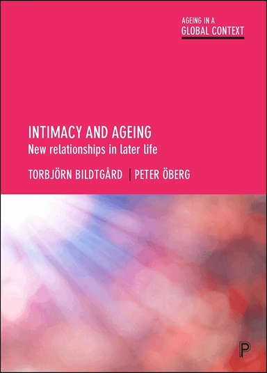 Intimacy and ageing : new relationships in later life; Torbjörn Bildtgård, Peter Öberg; 2017