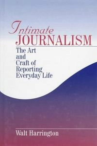 Intimate journalism : the art and craft of reporting everyday life; Walt Harrington; 1997