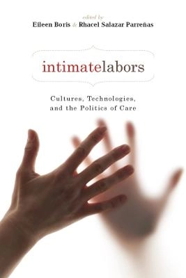Intimate labors : cultures, technologies, and the politics of care; Eileen Boris, Rhacel Salazar Parreñas; 2010