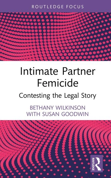 Intimate partner femicide : contesting the legal story; Bethany Wilkinson; 2025