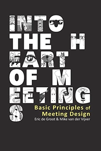 Into the heart of meetings : basic principles of meeting design; Eric De Groot; 2013