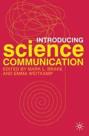 Introducing science communication : a practical guide; Mark Brake, Emma Weitkamp; 2010