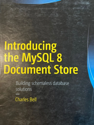 Introducing the MySQL 8 Document Store; Charles Bell; 2019