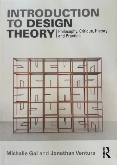 Introduction to design theory : philosophy, critique, history and practice; Michalle Gal; 2024