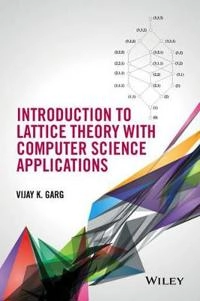 Introduction to Lattice Theory with Computer Science Applications; Vijay K. Garg; 2015