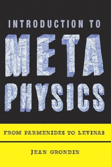 Introduction to metaphysics : from Parmenides to Levinas; Jean Grondin; 2012