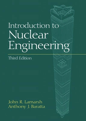 Introduction to Nuclear Engineering; John R. Lamarsh, Anthony J. Baratta; 2001