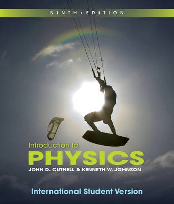 Introduction to Physics, 9th Edition International Student Version; John D. Cutnell, Kenneth W. Johnson; 2012