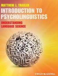 Introduction to Psycholinguistics: Understanding Language Science; Matthew J. Traxler; 2012