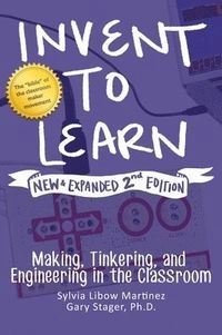 Invent to learn : making, tinkering, and engineering in the classroom; Sylvia Libow Martinez; 2019