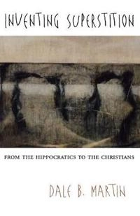 Inventing superstition : from the Hippocratics to the Christians