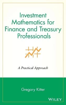 Investment Mathematics for Finance and Treasury Professionals: A Practical; Gregory Kitter; 1998