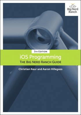 iOS programming : the Big Nerd Ranch guide / by Christian Keur and Aaron Hillegass ; Christian Keur; 2015
