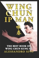 Ip Man Wing Chun - the Best Book on Wing Chun Kung Fu - English Editio; Alessandro Sivo