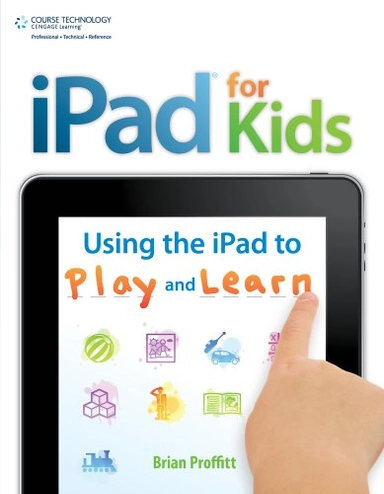 iPad for Kids : Using the iPad to Play and Learn; Brian Proffitt; 2012