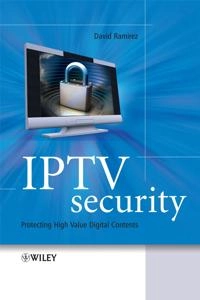 IPTV Security: Protecting High-Value Digital Contents; David H. Ramirez; 2008