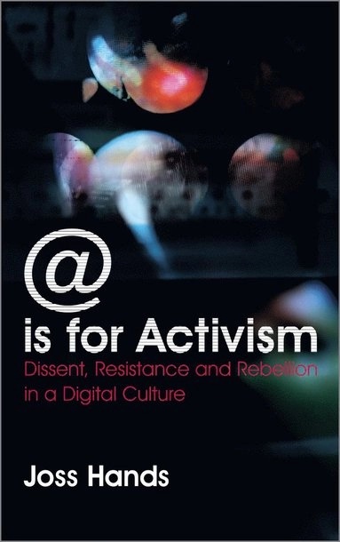 @ is for activism : dissent, resistance and rebellion in a digital culture; Joss Hands; 2011
