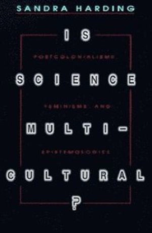 Is science multicultural? : postcolonialisms, feminisms, and epistemologies; Sandra G. Harding; 1998