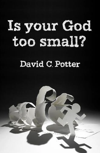 Is your god too small? - enlarging our vision in the face of lifes struggle
