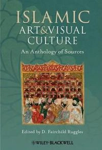 Islamic Art and Visual Culture: An Anthology of Sources; D. Fairchild Ruggles; 2011