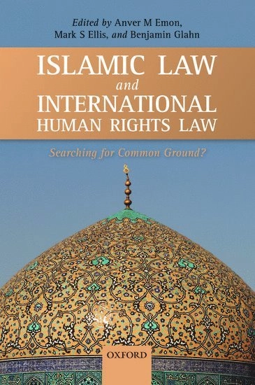 Islamic law and international human rights law : searching for common ground?; Anver M. Emon, Mark S. Ellis, Benjamin Glahn, International Bar Association, N.J.) Center of Theological Inquiry (Princeton; 2015