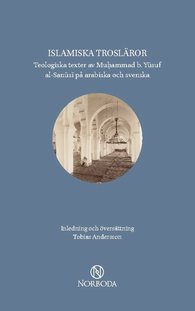 Islamiska trosläror : teologiska texter av Muhammad b. Yusuf al-Sanusi på arabiska och svenska; Muhammad b. Yusuf al-Sanusi, Tobias Andersson; 2025