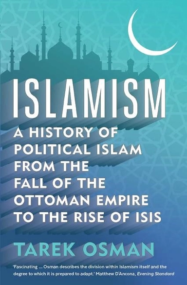 Islamism - a history of political islam from the fall of the ottoman empire; Tarek Osman; 2017