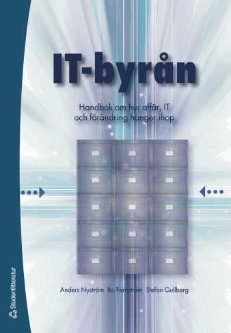IT-byrån : Handbok om hur affär, IT och förändring hänger ihop; Anders Nyström, Bo Fernström, Stefan Gullberg; 2005