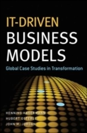 IT-Driven Business Models: Global Case Studies in Transformation; Henning Kagermann, Hubert Osterle, John M. Jordan; 2010