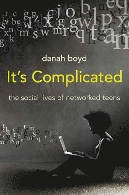 It's complicated : the social lives of networked teens; Boyd; 2014