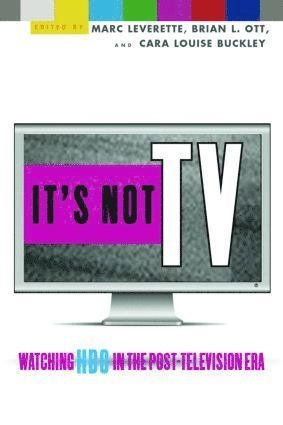 It's not TV : watching HBO in the post-television era; Marc Leverette, Brian L. Ott, Cara Louise Buckley; 2008