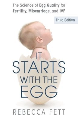It starts with the egg : the science of egg quality for fertility, miscarriage, and IVF