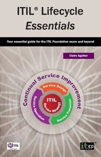 ITIL Lifecycle Essentials: Your Essential Guide for the ITIL Foundation Exam and Beyond ; Claire Agutter, It Governance; 2013