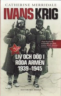 Ivans krig : liv och död i Röda armén 1939-1945; Catherine Merridale; 2011