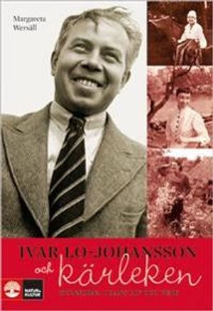 Ivar Lo-Johansson och kärleken :  kvinnorna i hans liv och verk; Margareta Wersäll; 2010