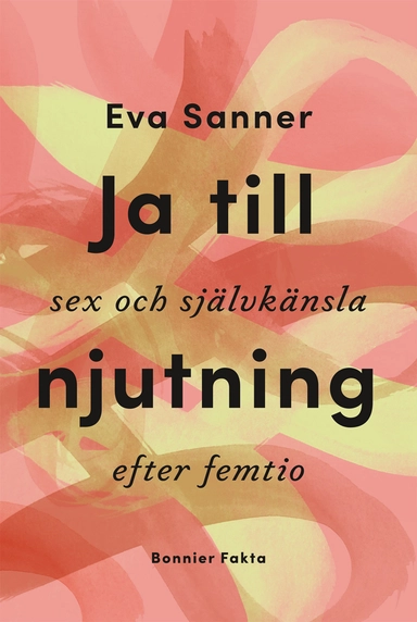 Ja till njutning : sex och självkänsla efter femtio; Eva Sanner; 2020