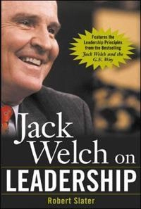 Jack Welch on Leadership: Abridged from Jack Welch and the GE Way; Robert Slater; 2004