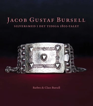 Jacob Gustaf Bursell : silversmed i det tidiga 1800-talet; Barbro Bursell, Claes Bursell; 2019